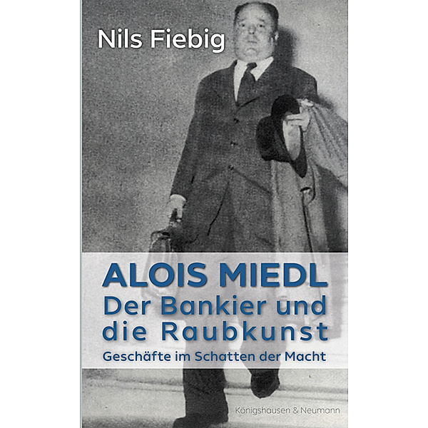 Alois Miedl. Der Bankier und die Raubkunst, Nils Fiebig