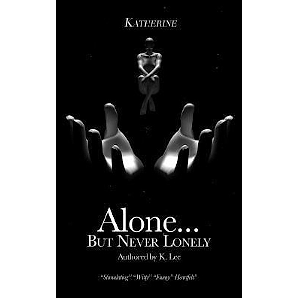 Alone...But Never Lonley: 1 Alone...But Never Lonely, K. Lee