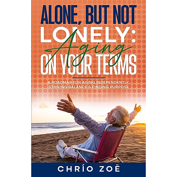 Alone, But Not Lonely: Aging on Your Terms, Chrío Zoë