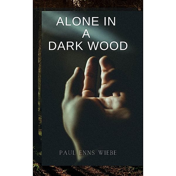 Alone in a Dark Wood, Paul Enns Wiebe