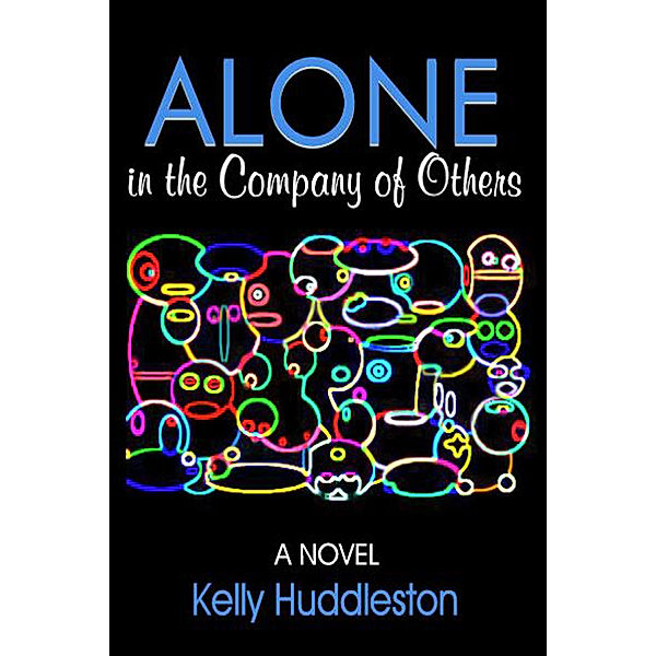 Alone in the Company of Others: A Novel, Kelly Huddleston