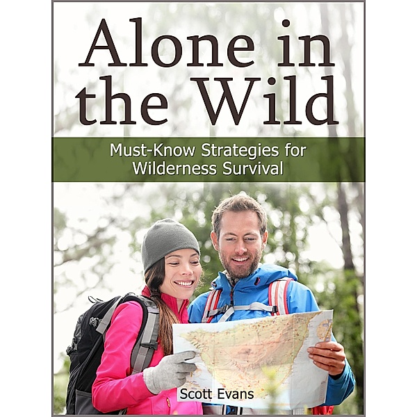 Alone in the Wild: Must-Know Strategies for Wilderness Survival, Scott Evans
