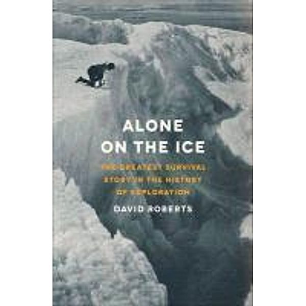 Alone on the Ice: The Greatest Survival Story in the History of Exploration, David Roberts