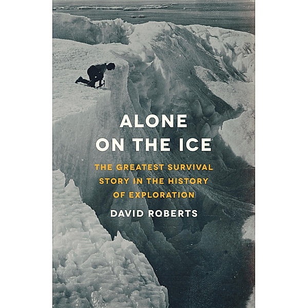 Alone on the Ice: The Greatest Survival Story in the History of Exploration, David Roberts