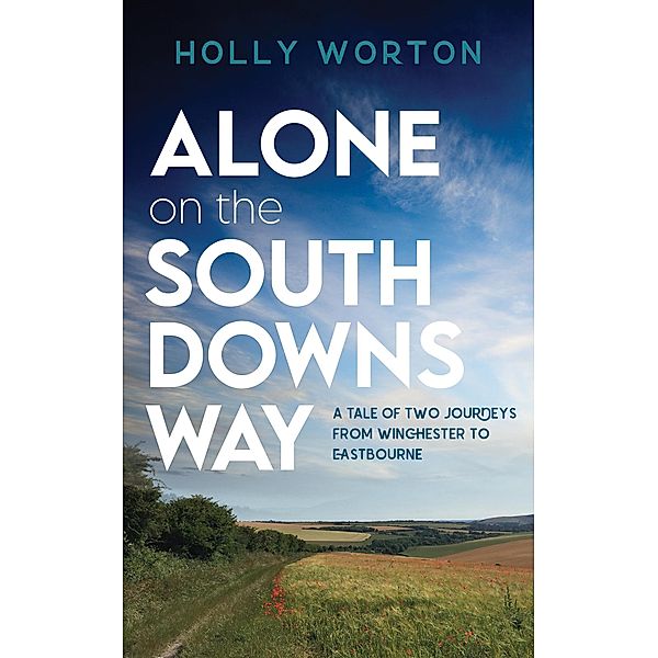 Alone on the South Downs Way: A Tale of Two Journeys from Winchester to Eastbourne, Holly Worton