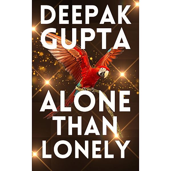 Alone Than Lonely: How to Live Life without Attachment & Enjoy your Company, Deepak Gupta