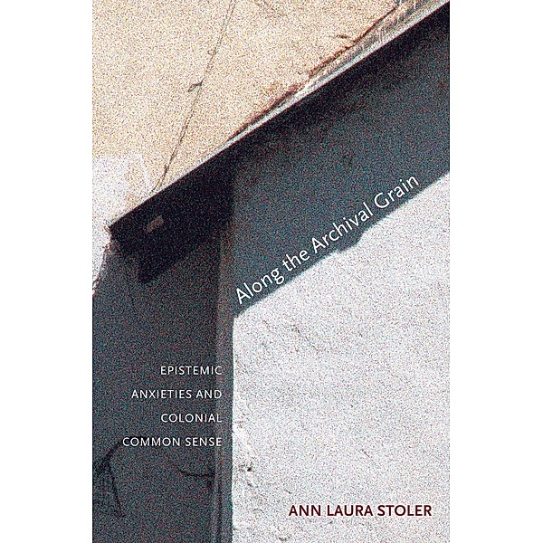 Along the Archival Grain, Ann Laura Stoler