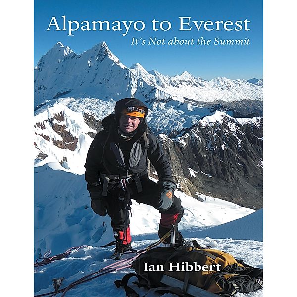 Alpamayo to Everest: It's Not About the Summit, Ian Hibbert