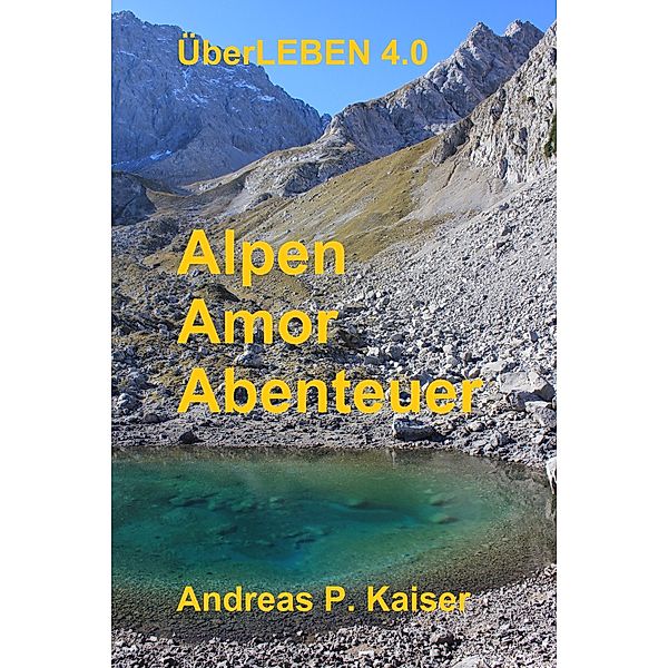Alpen - Amor - Abenteuer, Andreas P. Kaiser