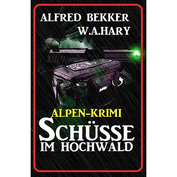 Alpen-Krimi: Schüsse im Hochwald, Alfred Bekker, W. A. Hary