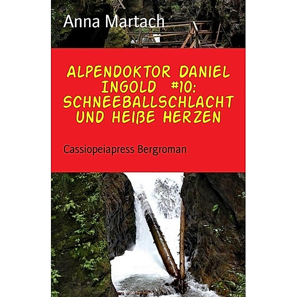 Alpendoktor Daniel Ingold  #10: Schneeballschlacht und heiße Herzen, Anna Martach
