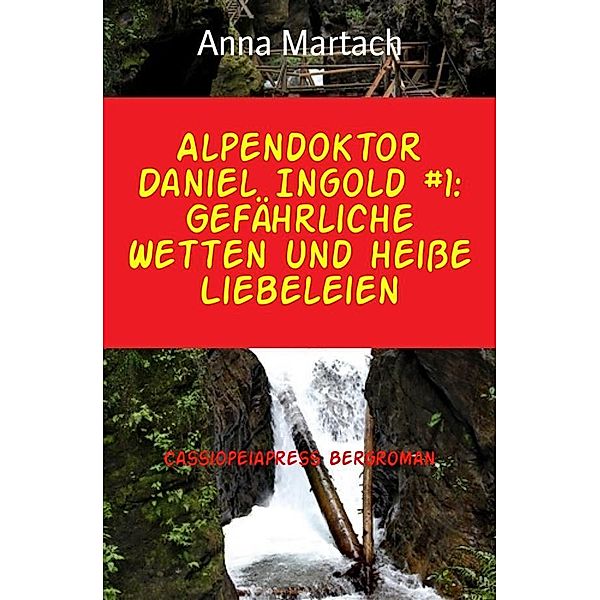 Alpendoktor Daniel Ingold Band 1: Gefährliche Wetten und heisse Liebeleien, Anna Martach