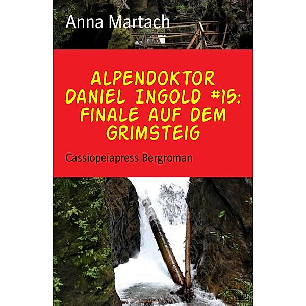 Alpendoktor Daniel Ingold Band 15: Finale auf dem Grimsteig, Anna Martach