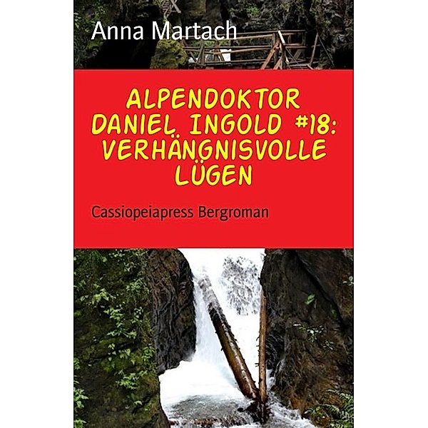 Alpendoktor Daniel Ingold Band 18: Verhängnisvolle Lügen, Anna Martach