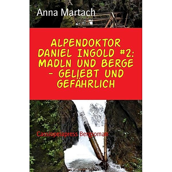 Alpendoktor Daniel Ingold Band 2: Madln und Berge - geliebt und gefährlich, Anna Martach