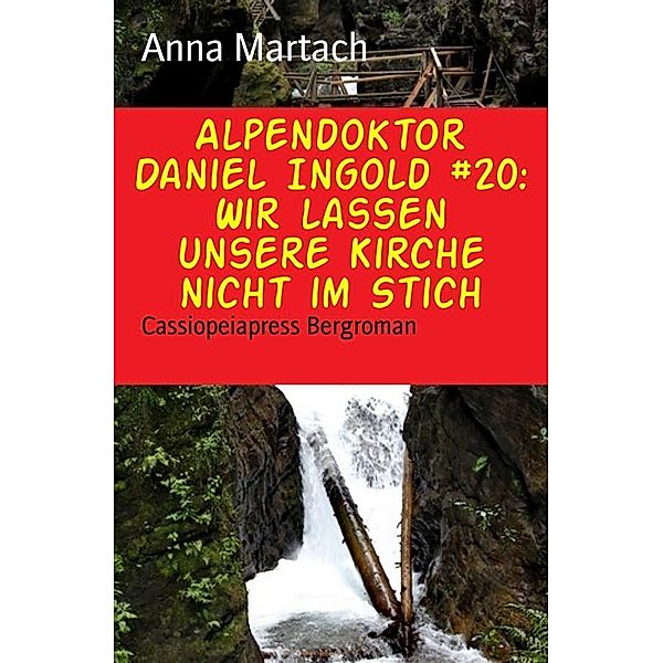 Alpendoktor Daniel Ingold Band 20: Wir lassen unsere Kirche nicht im Stich, Anna Martach