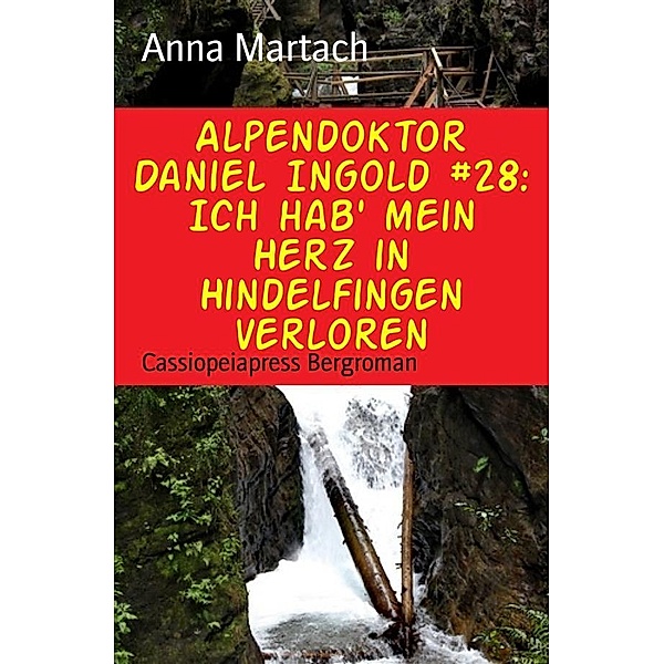 Alpendoktor Daniel Ingold Band 28: Ich hab mein Herz in Hindelfingen verloren, Anna Martach