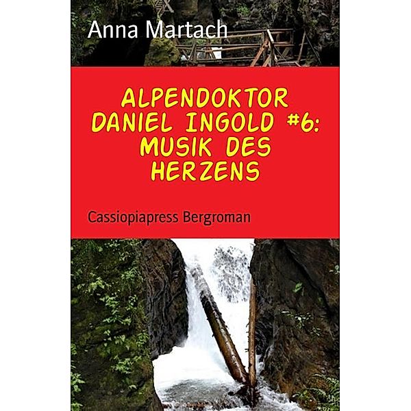 Alpendoktor Daniel Ingold Band 6: Musik des Herzens, Anna Martach