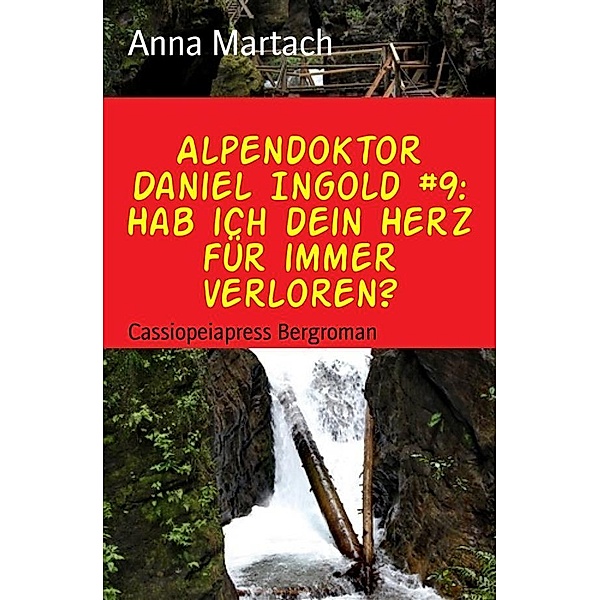 Alpendoktor Daniel Ingold Band 9: Hab ich dein Herz für immer verloren?, Anna Martach