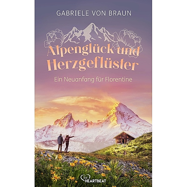 Alpenglück und Herzgeflüster - Ein Neuanfang für Florentine, Gabriele von Braun