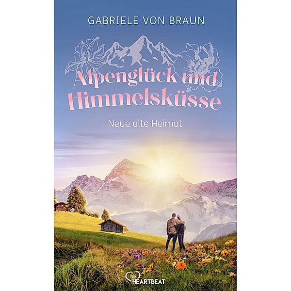 Alpenglück und Himmelsküsse - Neue alte Heimat, Gabriele von Braun