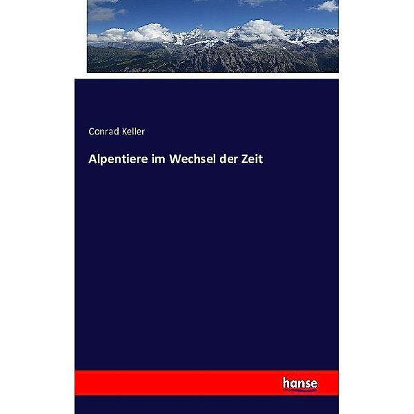 Alpentiere im Wechsel der Zeit, Conrad Keller