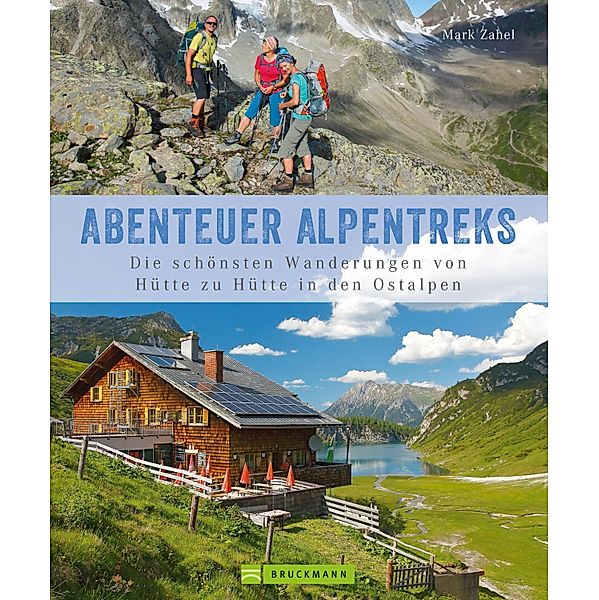 Alpentreks: Die schönsten Wanderungen von Hütte zu Hütte in den Ostalpen, Mark Zahel