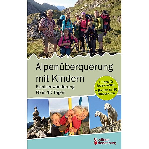 Alpenüberquerung mit Kindern - Familienwanderung E5 in 10 Tagen, Heike Wolter