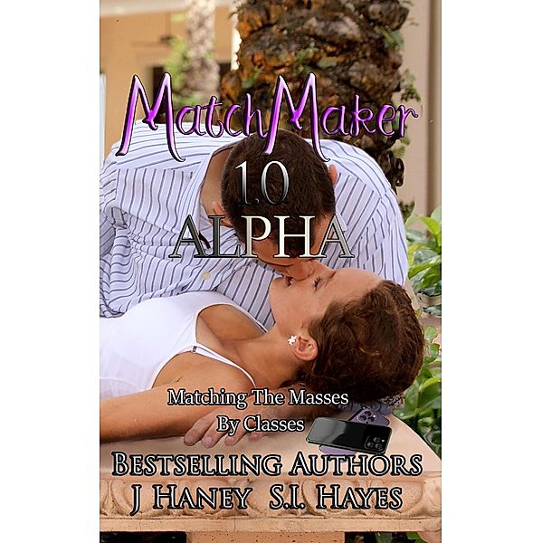 Alpha 1.0: Matching The Masses By Classes (Matchmaker, #1) / Matchmaker, J. Haney, S. I. Hayes