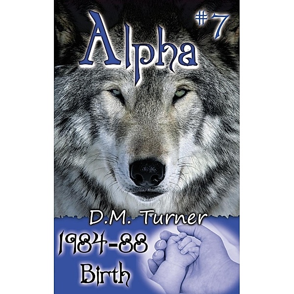 Alpha: 1984-88 - Birth (Alpha, #7), D.M. Turner