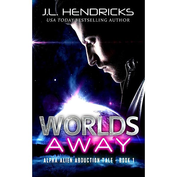 Alpha Alien Abduction Tale: Worlds Away (Alpha Alien Abduction Tale, #1), J.L. Hendricks