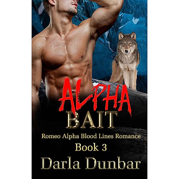 Alpha Bait (Romeo Alpha Blood Lines Romance Series, #3) / Romeo Alpha Blood Lines Romance Series, Darla Dunbar