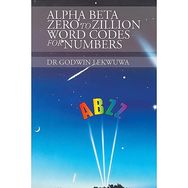 Alpha Beta Zero to Zillion Word Codes for Numbers, Godwin Lekwuwa