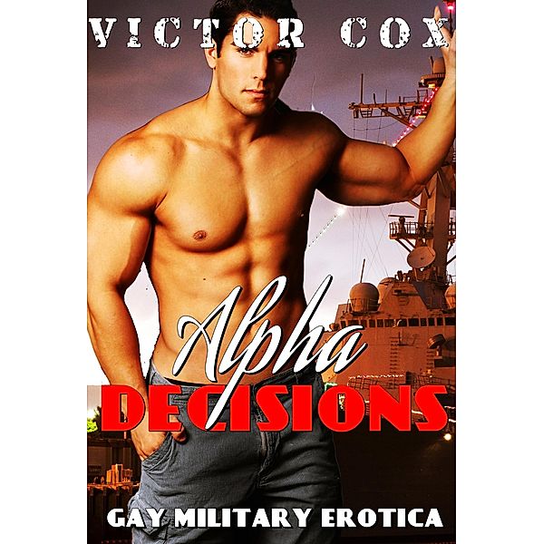Alpha Decisions (Gay Military Erotica) / Gay Military Erotica, Victor Cox