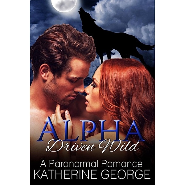 Alpha Driven Wild (A Paranormal Romance), Katherine George