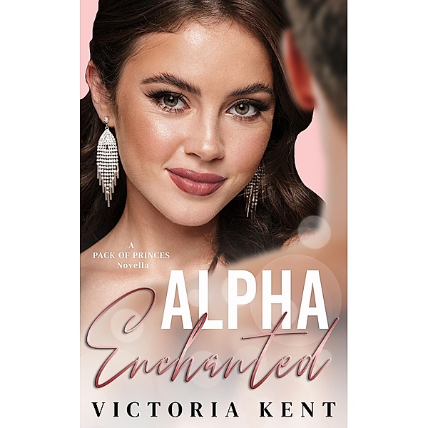 Alpha Enchanted (Pack of Princes, #0.5) / Pack of Princes, Victoria Kent