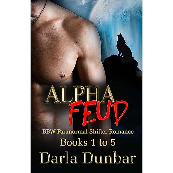 Alpha Feud BBW Paranormal Shifter Romance Series - Books 1 to 5 (The Alpha Feud BBW Paranormal Shifter Romance Series) / The Alpha Feud BBW Paranormal Shifter Romance Series, Darla Dunbar