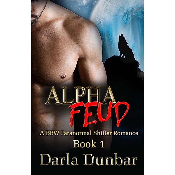 Alpha Feud - Book 1 (The Alpha Feud BBW Paranormal Shifter Romance Series, #1) / The Alpha Feud BBW Paranormal Shifter Romance Series, Darla Dunbar