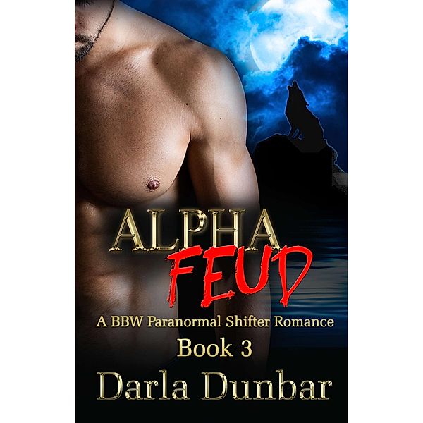 Alpha Feud - Book 3 (The Alpha Feud BBW Paranormal Shifter Romance Series, #3) / The Alpha Feud BBW Paranormal Shifter Romance Series, Darla Dunbar