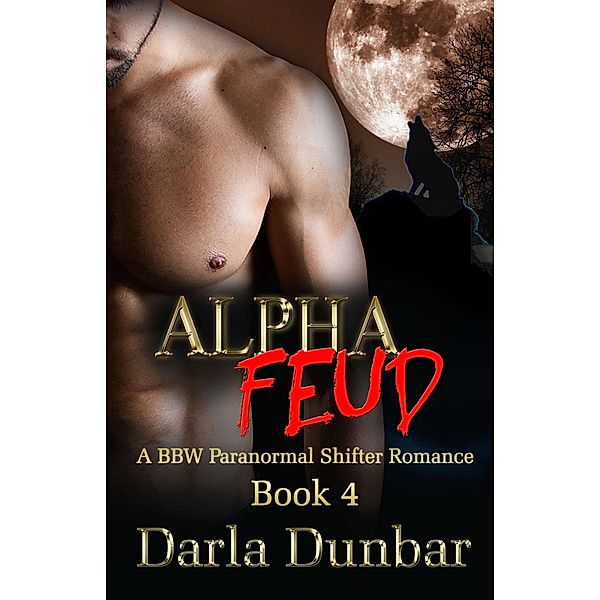 Alpha Feud - Book 4 (The Alpha Feud BBW Paranormal Shifter Romance Series, #4) / The Alpha Feud BBW Paranormal Shifter Romance Series, Darla Dunbar