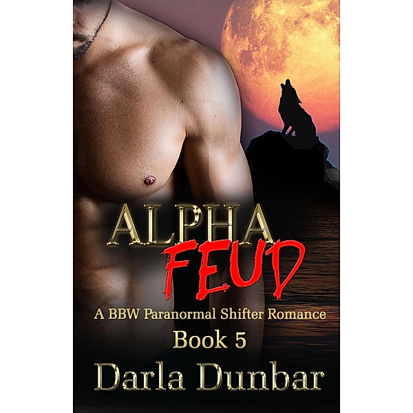 Alpha Feud - Book 5 (The Alpha Feud BBW Paranormal Shifter Romance Series, #5) / The Alpha Feud BBW Paranormal Shifter Romance Series, Darla Dunbar