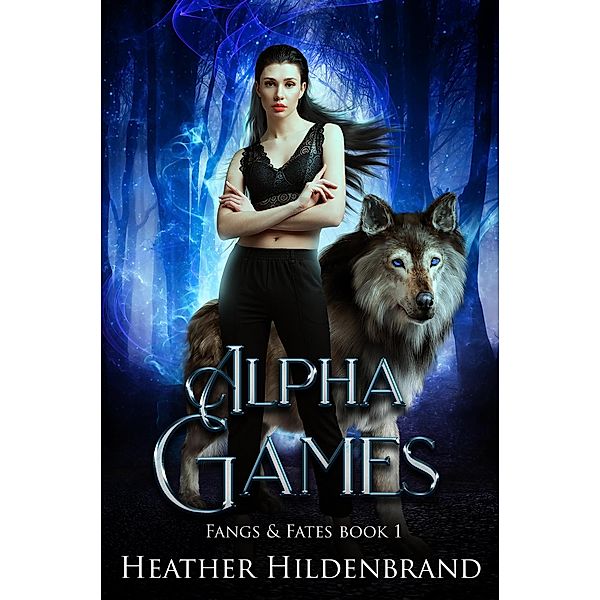 Alpha Games (Fangs and Fates, #1) / Fangs and Fates, Heather Hildenbrand