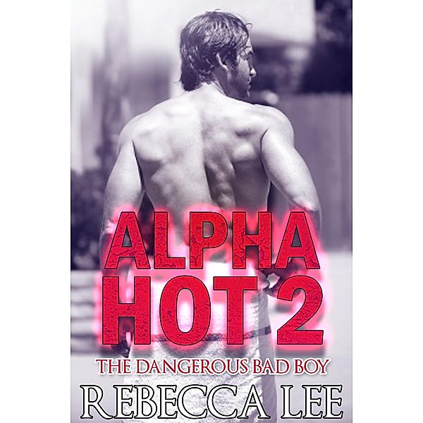 Alpha Hot 2: The Dangerous Bad Boy / Alpha Hot, Rebecca Lee