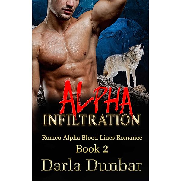 Alpha Infiltration (Romeo Alpha Blood Lines Romance Series, #2) / Romeo Alpha Blood Lines Romance Series, Darla Dunbar