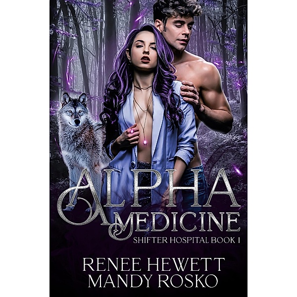 Alpha Medicine (Shifter Hospital, #1) / Shifter Hospital, Renee Hewett, Mandy Rosko