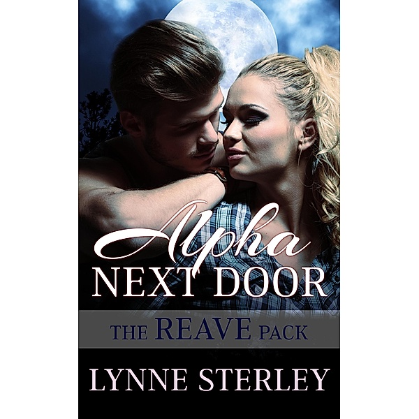 Alpha Next Door (The Reave Pack, #1) / The Reave Pack, Lynne Sterley
