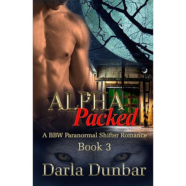 Alpha Packed - Book 3 (The Alpha Packed BBW Paranormal Shifter Romance Series, #3) / The Alpha Packed BBW Paranormal Shifter Romance Series, Darla Dunbar