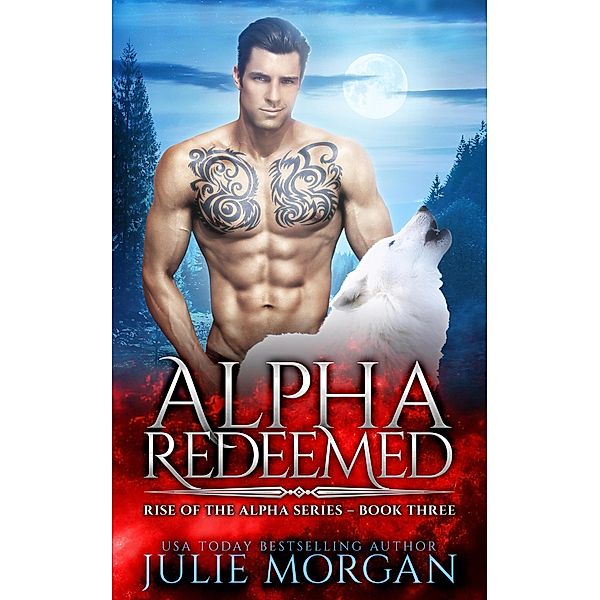 Alpha Redeemed (Rise of the Alpha, #3) / Rise of the Alpha, Julie Morgan