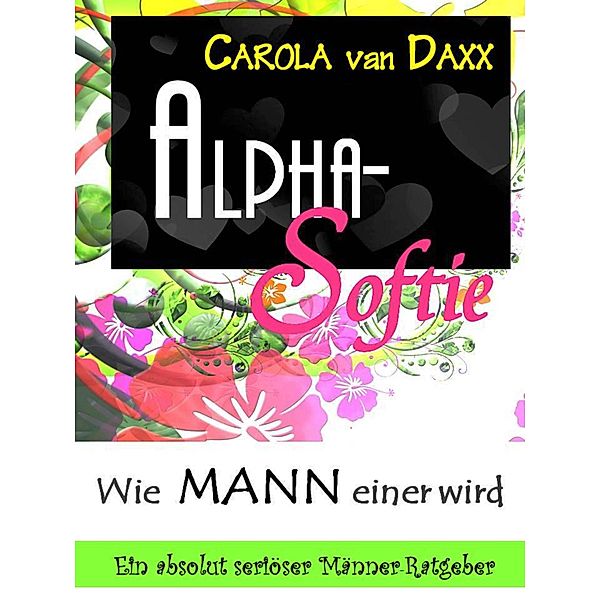 Alpha-Softie: Wie MANN einer wird, Carola van Daxx