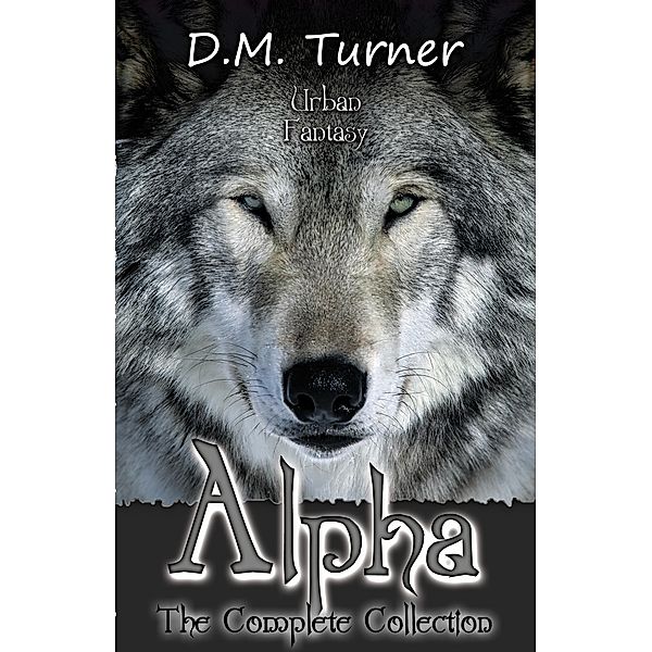 Alpha: The Complete Collection (Campbell Wildlife Preserve, #3) / Campbell Wildlife Preserve, D. M. Turner